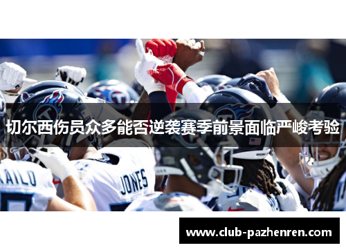 切尔西伤员众多能否逆袭赛季前景面临严峻考验