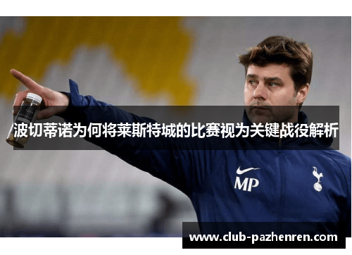 波切蒂诺为何将莱斯特城的比赛视为关键战役解析