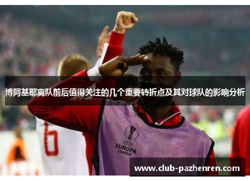 博阿基耶离队前后值得关注的几个重要转折点及其对球队的影响分析