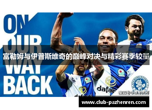 富勒姆与伊普斯维奇的巅峰对决与精彩赛季较量