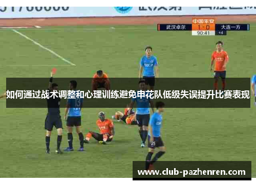 如何通过战术调整和心理训练避免申花队低级失误提升比赛表现