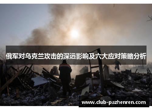 俄军对乌克兰攻击的深远影响及六大应对策略分析