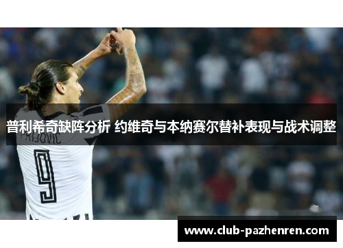 普利希奇缺阵分析 约维奇与本纳赛尔替补表现与战术调整