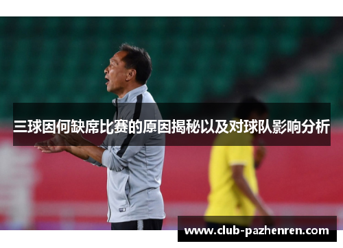 三球因何缺席比赛的原因揭秘以及对球队影响分析