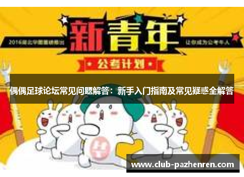 偶偶足球论坛常见问题解答：新手入门指南及常见疑惑全解答