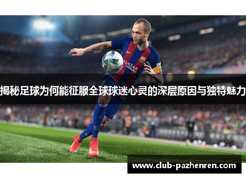 揭秘足球为何能征服全球球迷心灵的深层原因与独特魅力