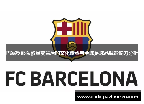 巴塞罗那队徽演变背后的文化传承与全球足球品牌影响力分析