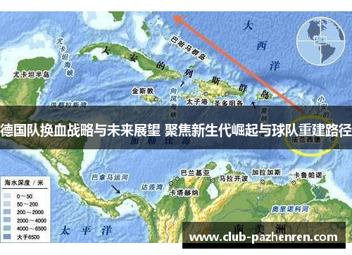 德国队换血战略与未来展望 聚焦新生代崛起与球队重建路径