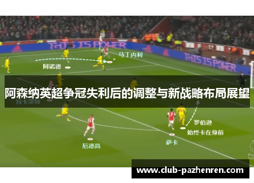 阿森纳英超争冠失利后的调整与新战略布局展望
