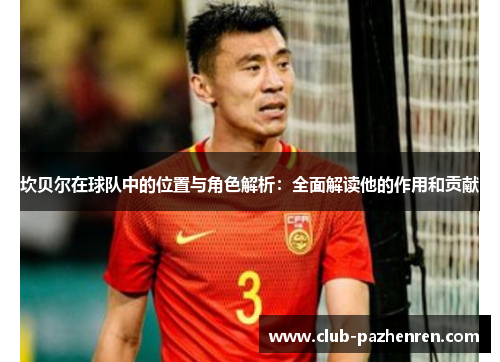 坎贝尔在球队中的位置与角色解析：全面解读他的作用和贡献