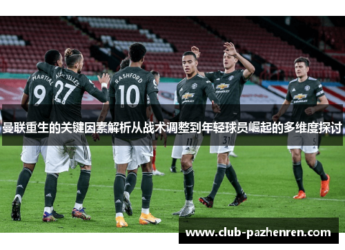 曼联重生的关键因素解析从战术调整到年轻球员崛起的多维度探讨