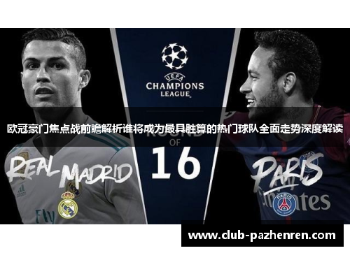 欧冠豪门焦点战前瞻解析谁将成为最具胜算的热门球队全面走势深度解读